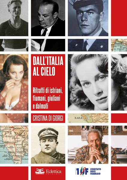 Dall'Italia al cielo. Ritratti di istriani, fiumani, giuliani e dalmati - Cristina Di Giorgi - copertina