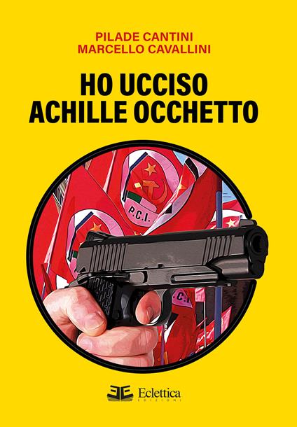 Ho ucciso Achille Occhetto - Pilade Cantini,Marcello Cavallini - copertina