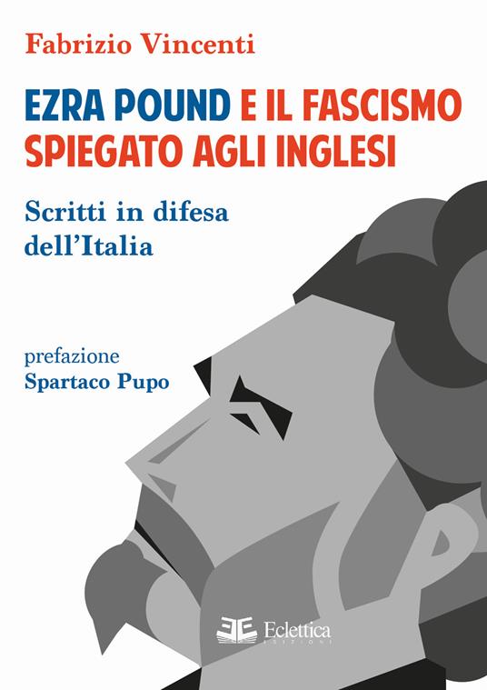 Ezra Pound e il fascismo spiegato agli inglesi. Scritti in difesa per l'Italia - Fabrizio Vincenti - copertina