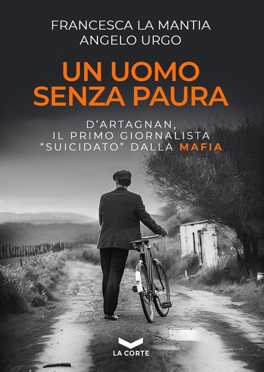 Un uomo senza paura. D'Artagnan, il primo giornalista «suicidato» dalla mafia - Francesca La Mantia,Angelo Urgo - copertina