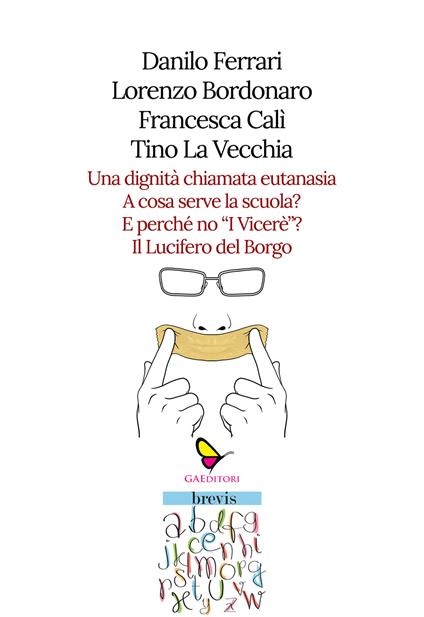 Una dignità chiamata eutanasia-A cosa serve la scuola?-E perché no «I Viceré»?-Il Lucifero del Borgo - Lorenzo Bordonaro,Francesca Calì,Tino La Vecchia - copertina