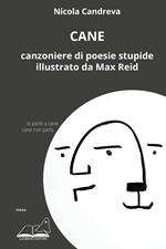 Cane. Canzoniere di poesie stupide illustrato da Max Reid