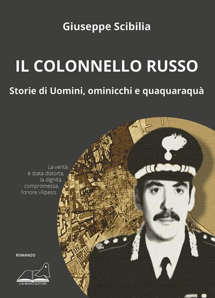 Il colonnello Russo. Storie di Uomini, ominicchi e quaquaraquà - Giuseppe Scibilia - copertina