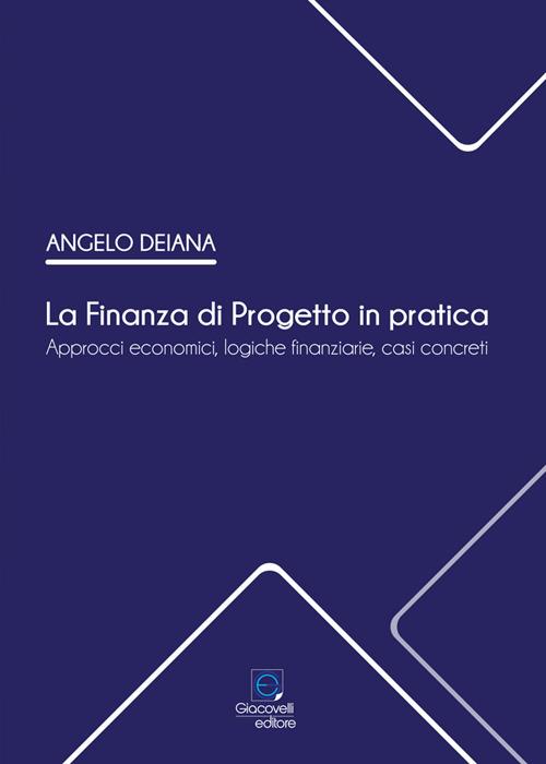La Finanza di Progetto in pratica. Approcci economici, logiche finanziarie, casi concreti - Angelo Deiana - copertina