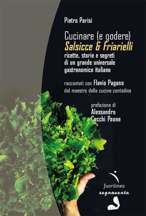 Cucinare (e godere). Salsicce e friarielli. Ricette, storie e segreti di un grande universale gastronomico italiano - Pietro Parisi - copertina