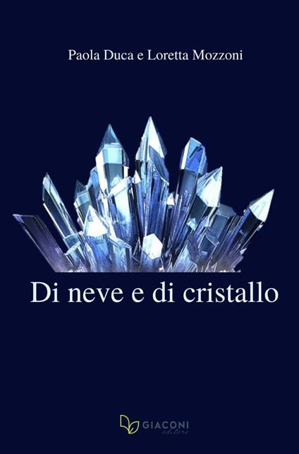 Di neve e di cristallo - Paola Duca,Loretta Mozzoni - copertina