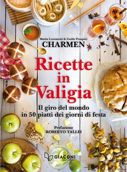 Ricette in valigia. Il giro del mondo in 50 piatti dei giorni di festa - Charmen,Mattia Lorenzetti,Guido Prosperi - copertina