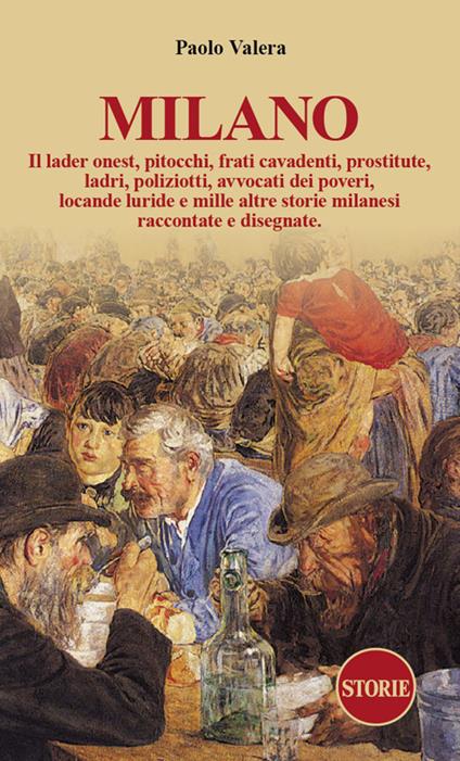 Milano. Pitocchi, frati cavadenti, il lader onest, prostitute, ladri, poliziotti, avvocati dei poveri, locande luride e mille altre storie milanesi raccontate e disegnate.. Ediz. illustrata - Paolo Valera - copertina