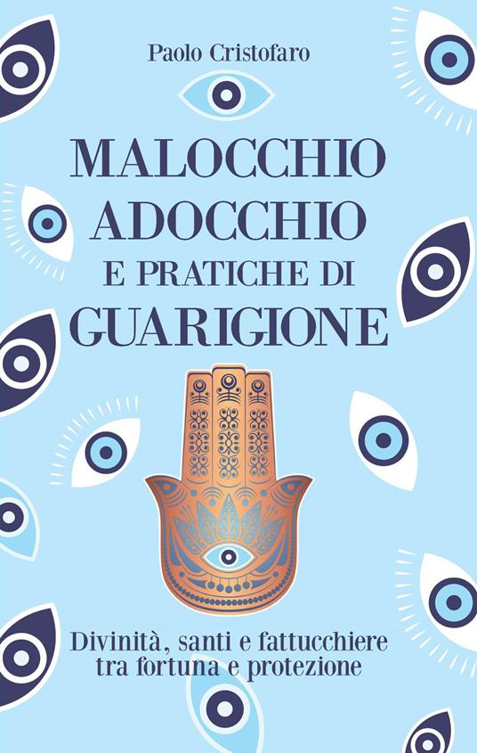 Malocchio, adocchio e pratiche di guarigione. Divinità, santi e fattucchiere tra fortuna e protezione - Paolo Cristofaro - copertina