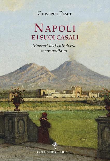 Napoli e i suoi casali. Itinerari dell'entroterra metropolitano - Giuseppe Pesce - copertina