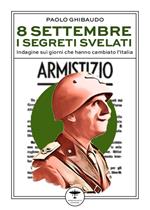 8 settembre: i segreti svelati. Indagine sui giorni che hanno cambiato l’Italia