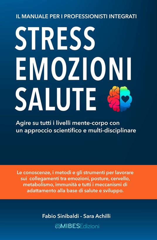 Stress, emozioni e salute. Il manuale per i professionisti integrati. Agire su tutti i livelli mente-corpo con un approccio scientifico e multi-disciplinare - Sara Achilli,Fabio Sinibaldi - ebook