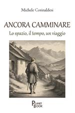 Ancora camminare. Lo spazio, il tempo, un viaggio