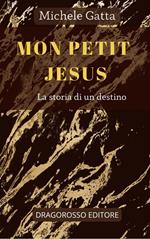 Mon petit Jesus. La storia di un destino. Nuova ediz.