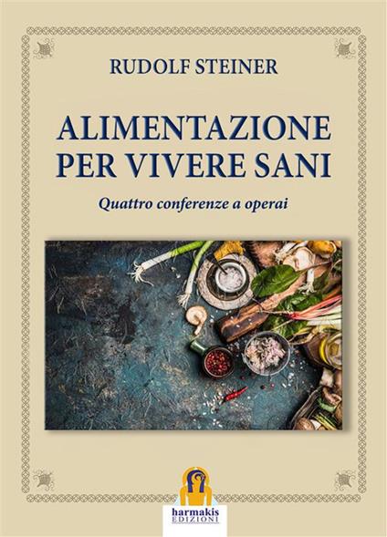 Alimentazione per vivere sani. Quattro conferenze a operai - Rudolf Steiner,Leonella Zupo - ebook