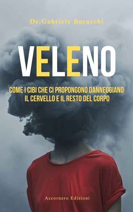 Veleno. Come i cibi che ci propongono danneggiano il cervello e il resto del corpo - Gabriele Buracchi - copertina