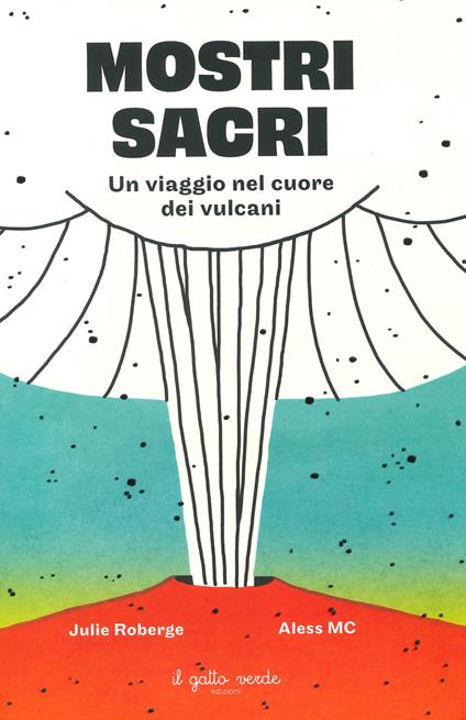 Mostri sacri. Un viaggio nel cuore dei vulcani. Ediz. a colori - Julie Roberge - copertina