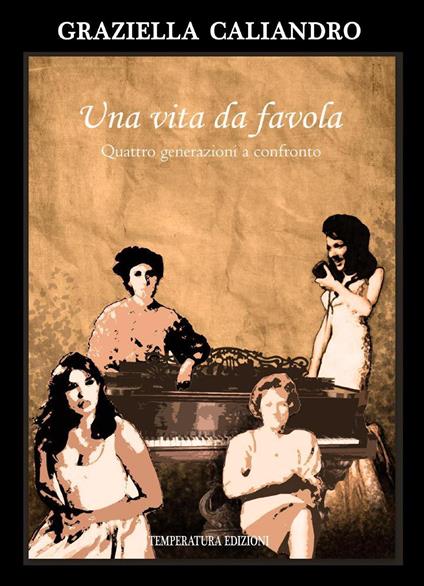 Una vita da favola. Quattro generazioni a confronto - Graziella Caliandro - copertina