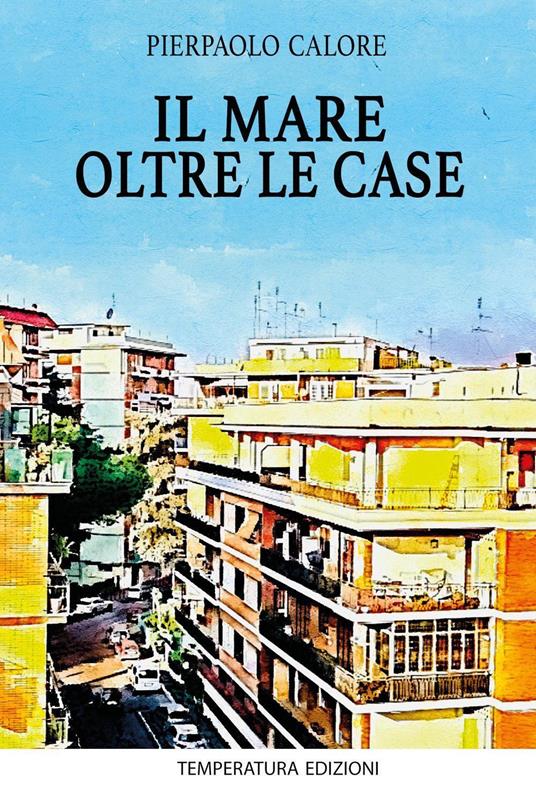 Il mare oltre le case - Pierpaolo Calore - copertina