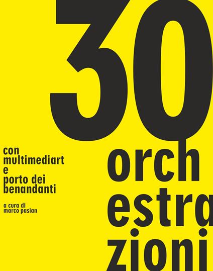 30 orchestrazioni. Con multimediart e porto dei benandanti - Marco (a cura di) Pasian - copertina