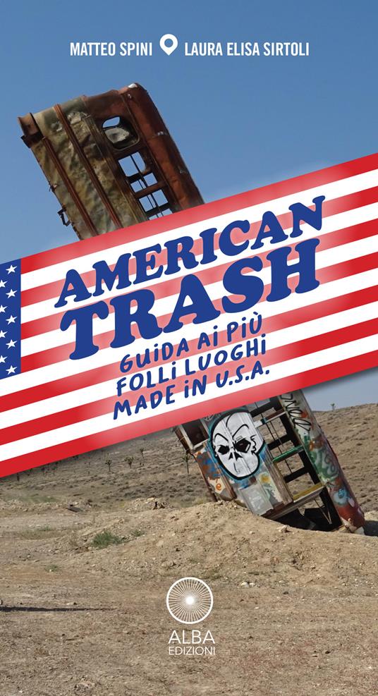 American trash. Guida ai più folli luoghi made in U.S.A. - Matteo Spini,Laura Elisa Sirtoli - copertina