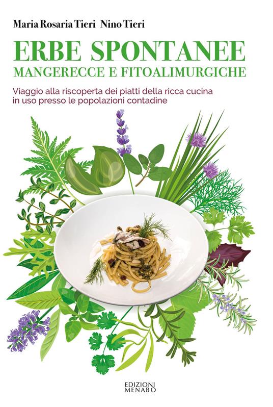 Erbe spontanee mangerecce e fitoalimurgiche. Viaggio alla riscoperta dei piatti della ricca cucina in uso presso le popolazioni contadine - Maria Rosaria Tieri,Nino Tieri - copertina