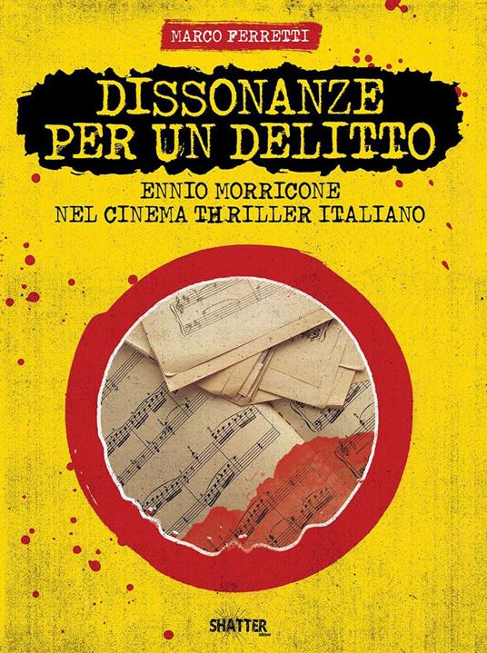 Dissonanze per un delitto. Ennio Morricone nel cinema thriller italiano -  Marco Ferretti - Libro - Shatter 