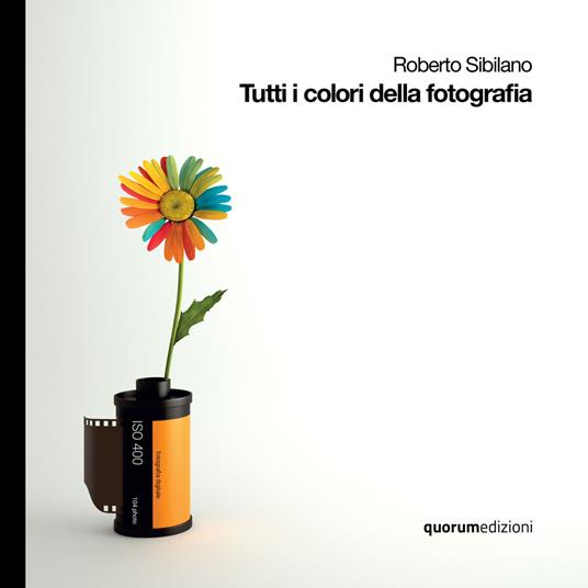 Tutti i colori della fotografia. Ediz. italiana e inglese - Roberto Sibilano - copertina