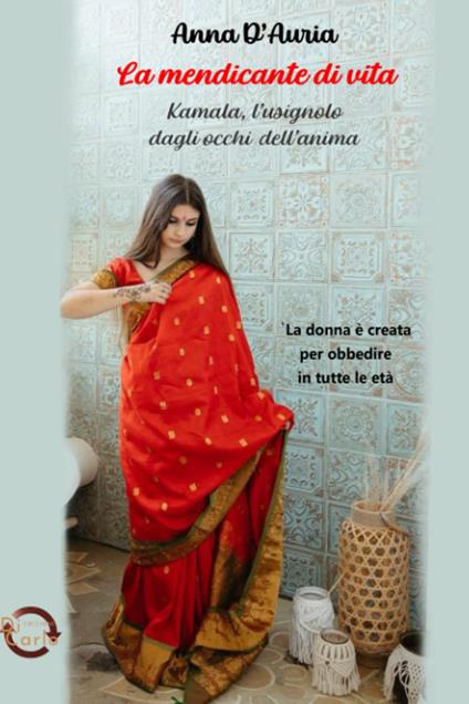 La mendicante di vita. Kamala, l'usignolo dagli occhi dell'anima - Anna D'Auria - copertina