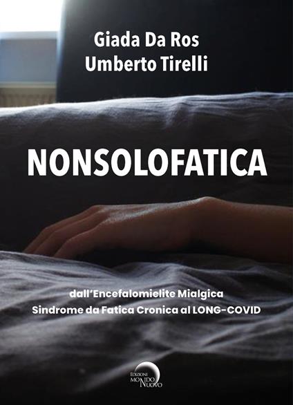 Nonsolofatica. Dall’encefalomielite mialgica-sindrome da fatica cronica al long-Covid - Umberto Tirelli,Giada Da Ros - copertina