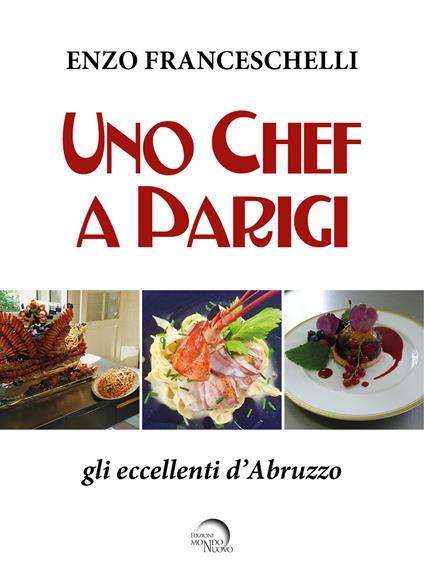 Uno chef a Parigi. Gli eccellenti d'Abruzzo - Enzo Franceschelli - copertina