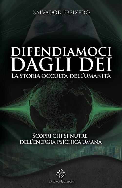 Difendiamoci dagli Dei. La storia occulta dell'umanità. Scopri chi si nutre dell'energia psichica umana - Salvador Freixedo - ebook