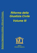 Riforma della giustizia civile. Vol. 3: Mediazione, negoziazione assistita ed arbitrato. Ufficio per il processo e norme particolari.