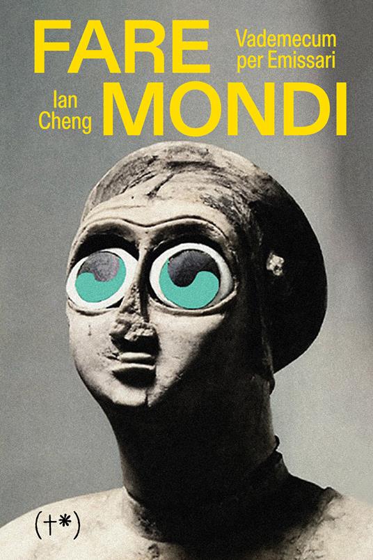 Fare Mondi. Vademecum per emissari - Ian Cheng - copertina