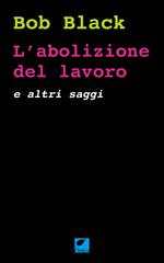 L'abolizione del lavoro e altri saggi