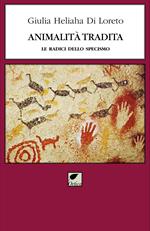 Animalità tradita. Le radici dello specismo. Ediz. integrale