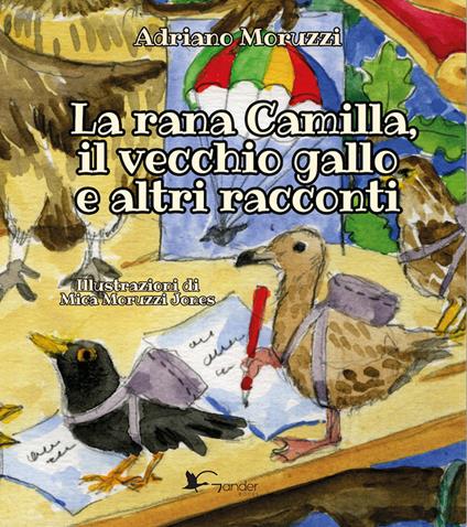 La rana Camilla, il vecchio gallo e altri racconti. Ediz. illustrata - Adriano Moruzzi - copertina