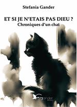 Et si je n'etais pas Dieu? Chroniques d'un chat