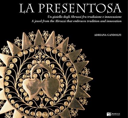 La presentosa. Un gioiello degli Abruzzi fra tradizione e innovazione. Ediz. italiana e inglese - Adriana Gandolfi - copertina