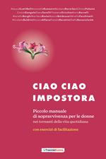 Ciao ciao impostora. Piccolo manuale di sopravvivenza per le donne nei tornanti della vita quotidiana