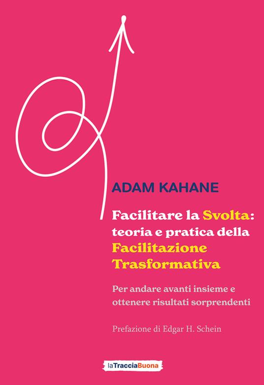 Facilitare la svolta: teoria e pratica della facilitazione trasformativa. Per andare avanti insieme e ottenere risultati sorprendenti - Adam Kahane - copertina