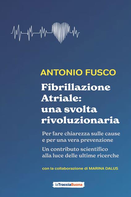 Fibrillazione atriale: una svolta rivoluzionaria. Per fare chiarezza sulle cause e per una vera prevenzione - Antonio Fusco - ebook