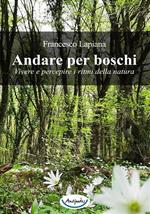 Andare per boschi. Vivere e percepire i ritmi della natura