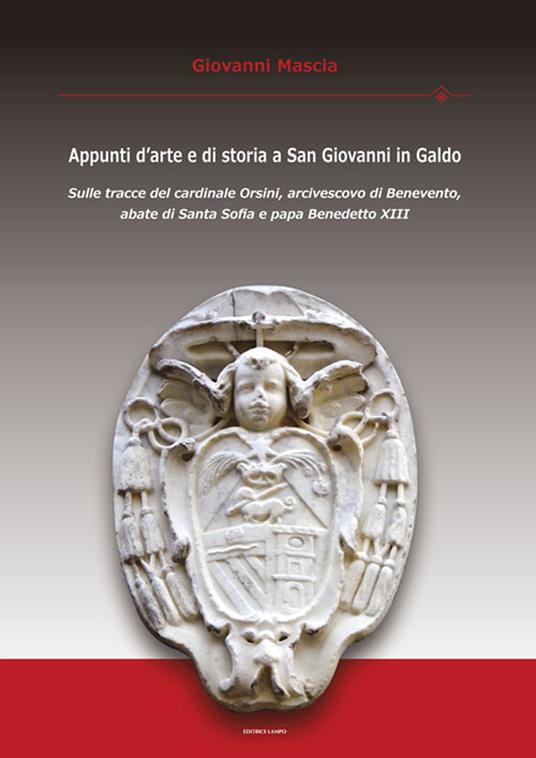 Appunti d'arte e di storia a San Giovanni in Galdo. Sulle tracce del cardinale Orsini, arcivescovo di Benevento, abate di Santa Sofia e papa Benedetto XIII - Giovanni Mascia - copertina