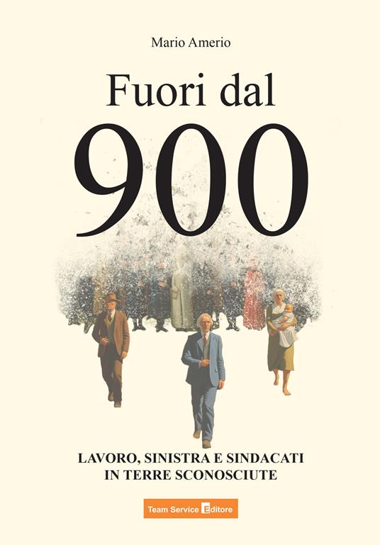 Fuori dal Novecento. Lavoro, sinistra e sindacati in terre sconosciute - Mario Amerio - copertina