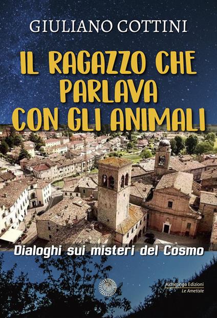 Il ragazzo che parlava con gli animali. Dialogo sui misteri del cosmo - Giuliano Cottini - copertina