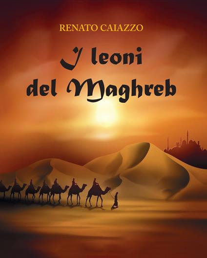 I leoni del Maghreb - Renato Caiazzo - copertina