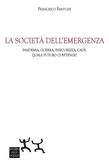 La società dell'emergenza. Pandemia, guerra, insicurezza, caos: quale futuro ci attende? - Francesco Fantuzzi - copertina