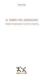 Il tempo del genocidio. Rendere testimonianza di un anno in Palestina