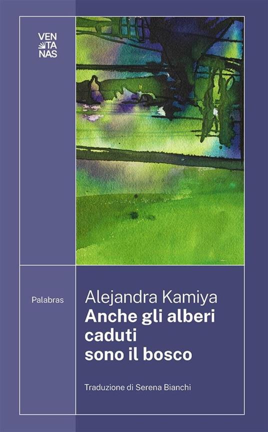 Anche gli alberi caduti sono il bosco - Alejandra Kamiya,Serena Bianchi - ebook